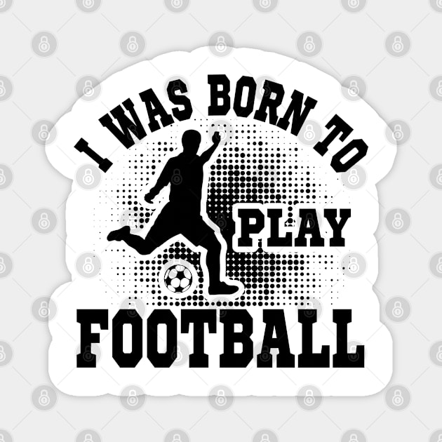 I was born to play Football Magnet by mohamadbaradai