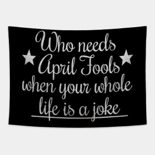 Who needs april fools when your whole life is a joke Tapestry