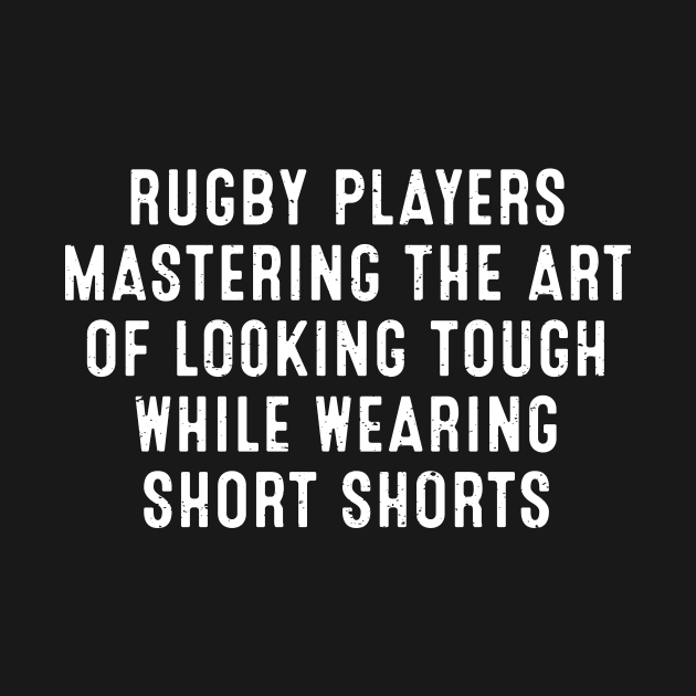 Rugby players Mastering the art of looking tough while wearing short shorts by trendynoize