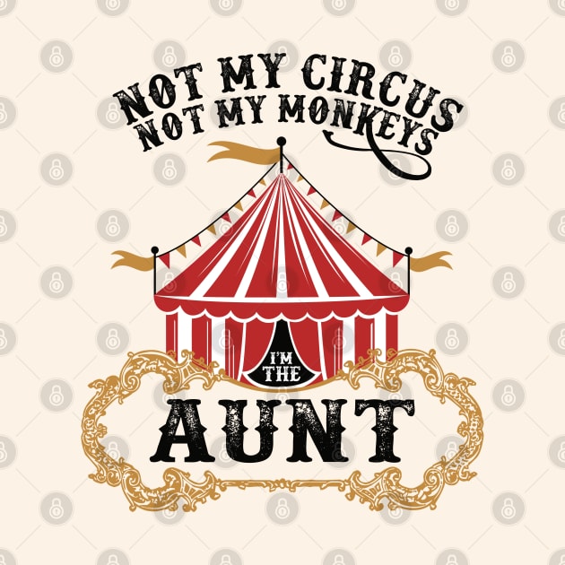 Funny Not My Circus Not My Monkeys I'm The Aunt by figandlilyco