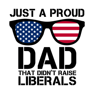 Just A Proud Dad That Didn't Raise Liberals T-Shirt