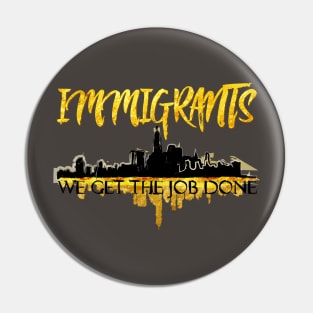 Immigrants - We Get the Job Done Pin