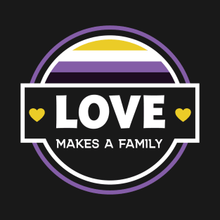 Love Makes a Family - Nonbinary Pride T-Shirt