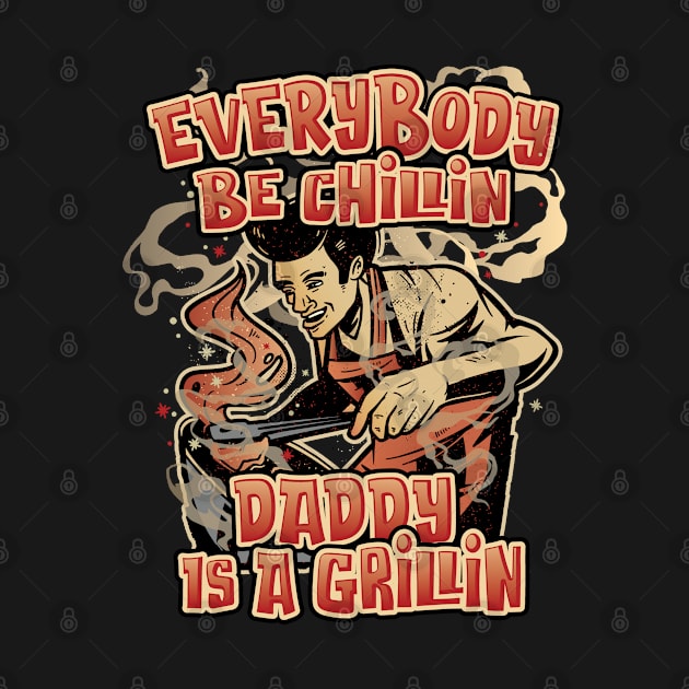 Everybody Be Chillin Daddy is a Grillin Fun BBQ & Grilling by Graphic Duster