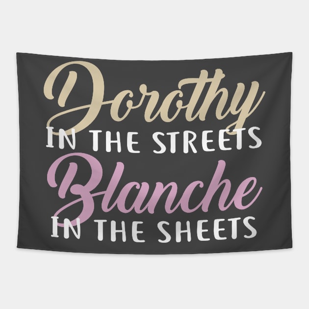 Dorothy in the streets, Blanche in the sheets Tapestry by NinthStreetShirts