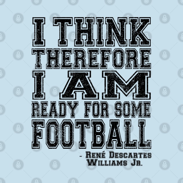 I Think Therefore I Am Ready For Some Football - black by jadbean