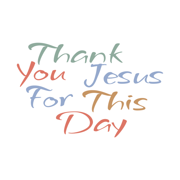 Thank You Jesus For This Day by CentipedeWorks