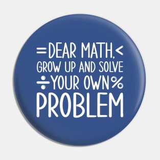 Dear Math Grow Up and Solve Your Own Problems Pin