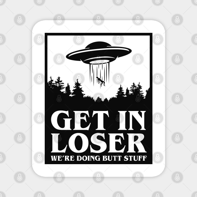 Get In Loser We're Doing Butt Stuff - UFO Magnet by TextTees