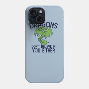 Dragons don't believe in you either Phone Case