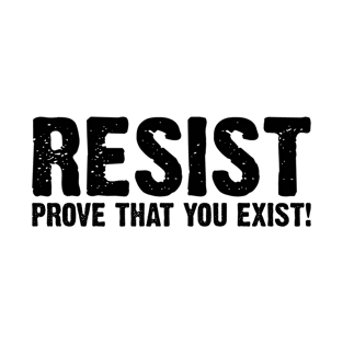 Resist, Prove That You Exist! v2 T-Shirt