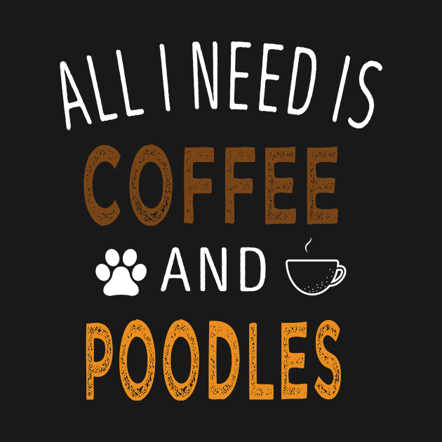 all I Need Is Coffee and Poodles / Coffee and Poodle / Coffee Lovers / Dog Owner / Funny Gift Idea for Man and Womens by First look