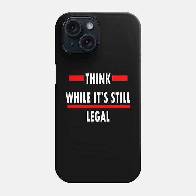 Think While Its Still Legal Phone Case by lmohib