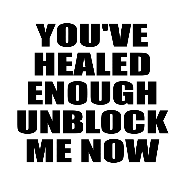 You've healed enough unblock me now by It'sMyTime