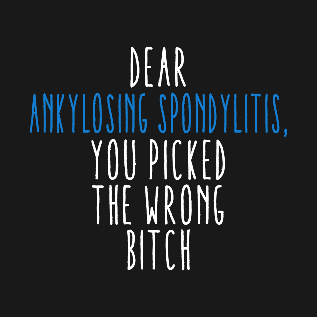 Dear Ankylosing Spondylitis You Picked The Wrong Bitch by MerchAndrey