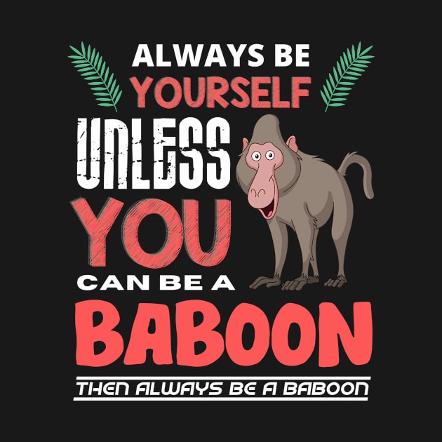 Always Be Yourself Unless You Can Be A Baboon by Intuitive_Designs0