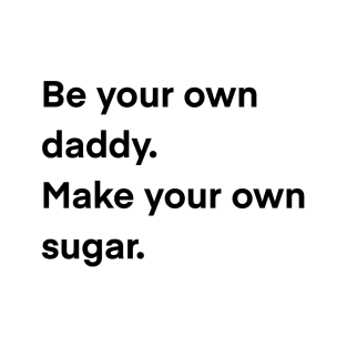 Be your own daddy, make your own sugar T-Shirt