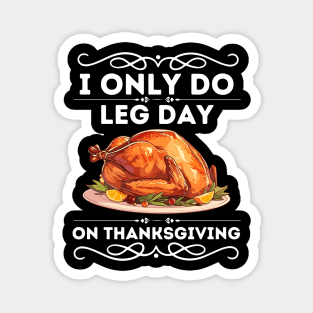 I only Do Leg Day on Thanksgiving - Humorous Thanksgiving Fitness Saying Gift - Funny Turkey Day Leg Workout Magnet