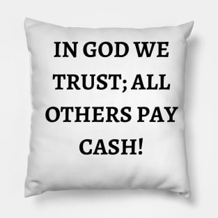 In God we trust; all others pay cash Pillow