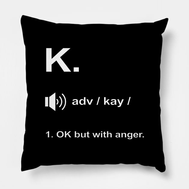 Funny K. definition 'OK but with anger.' Pillow by keeplooping