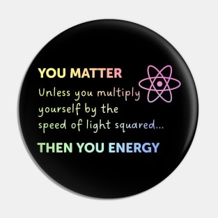 You Matter Unless You Multiply Yourself By The Speed Of Light Pin