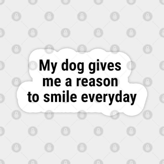 My dog gives me a reason to smile everyday Black Magnet by sapphire seaside studio