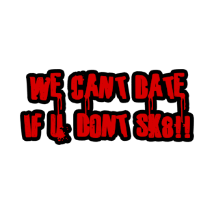 WE CANT DATE IF U DONT SK8 T-Shirt