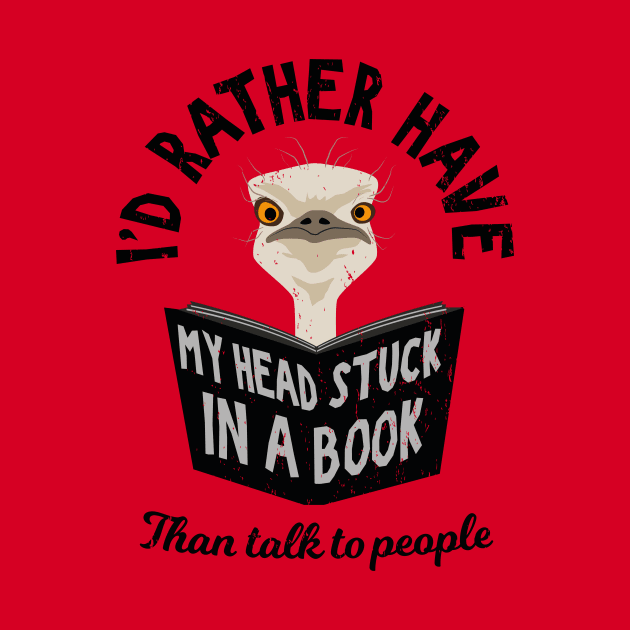 I'd rather Have My Head Stuck in a Book - Funny Ostrich by propellerhead