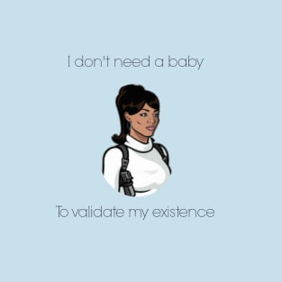 Lana Kane - I don't need a baby T-Shirt