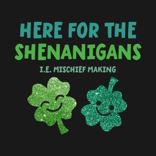 Here for the Shenanigans - St Patrick's Day T-Shirt