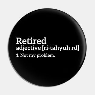 Retired - Not my problem funny t-shirt Pin