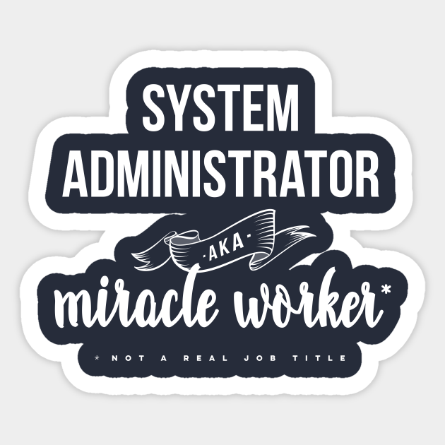 Funny System Administrator AKA Miracle Worker Design - System Admin Gift - Sticker | TeePublic Funny System Administrator AKA Miracle Worker Design - System Admin Gift - Sticker | TeePublic
