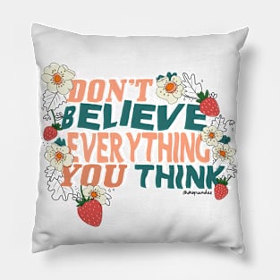 Don't Believe Everything You Think Pillow