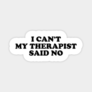 I Can't My Therapist Said No Magnet