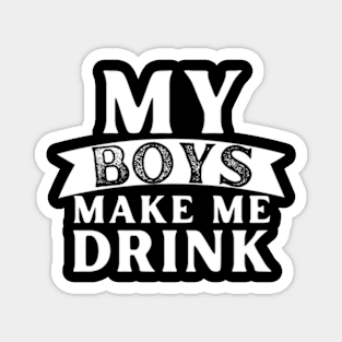 My Boys Make Me Drink Magnet