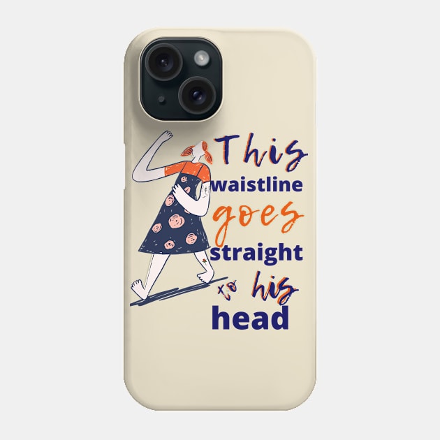 This Waistline Goes Straight To His Head Phone Case by Dear Waistline