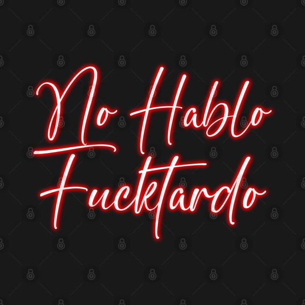 No Hablo Fucktardo - Neon Light by Unfluid