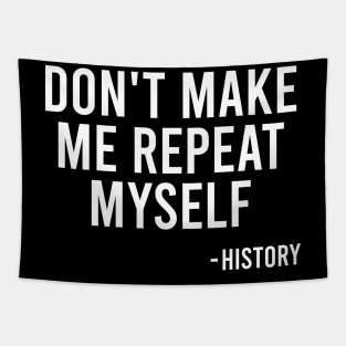 Don't Make Me Repeat Myself - History Tapestry