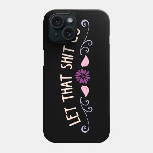 Let that shit go Phone Case