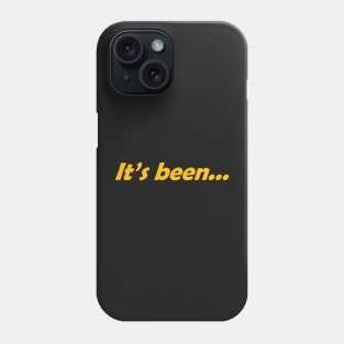 It's been... Phone Case