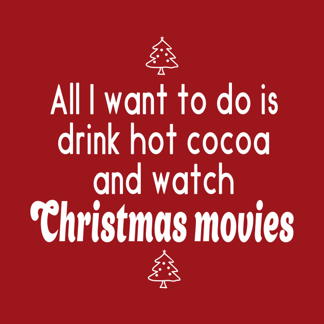 All I Want to do is Drink Hot Cocoa and Watch Christmas Movies by We Love Pop Culture