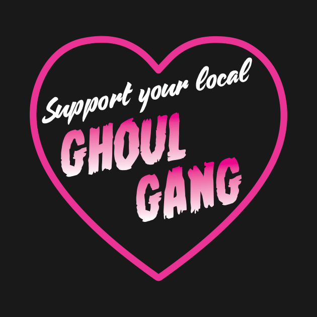 Support your local Ghoul Gang by michaelatyson