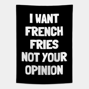 I want french fries not your opinion Tapestry