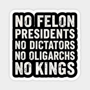 No Felon Presidents No Dictators No Oligarchs No Kings Magnet