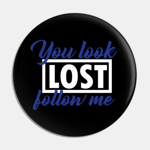 Funny Pickup Line Quote You Look Lost Follow Me Pick Up Lines Pin Teepublic Uk