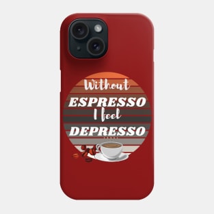 Without Espresso I Feel Depresso - Coffee Time Phone Case