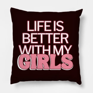 Life Is Better With My Girls Pillow