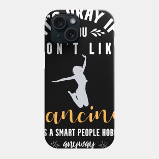 it's okay if you don't like dancing, It's a smart people hobby anyway Phone Case