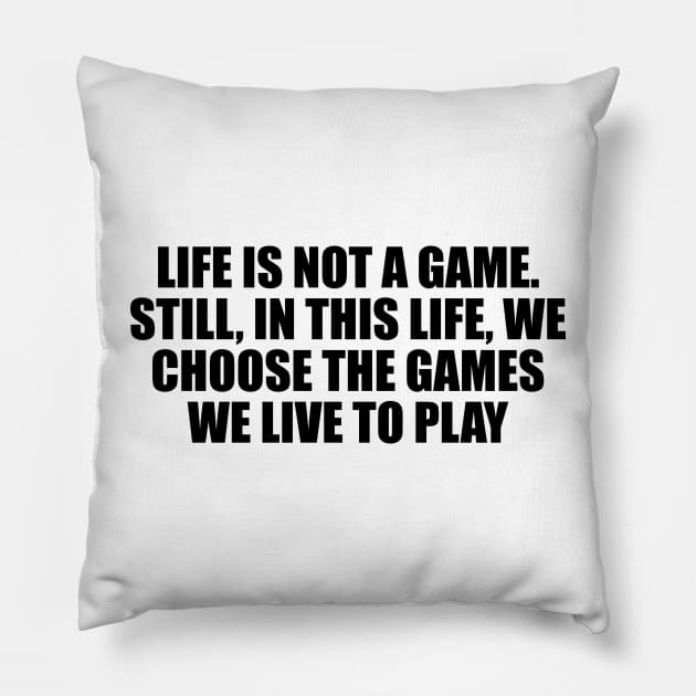 Life is not a game. Still, in this life, we choose the games we live to play Pillow by DinaShalash