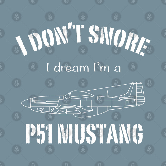 Discover I don't snore I dream I'm a P51 Mustang - I Dont Snore - T-Shirt